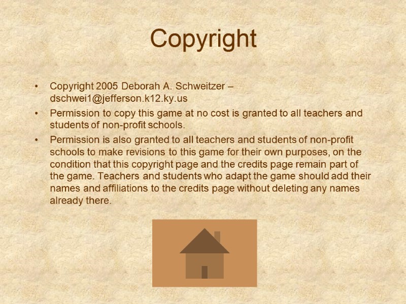 Copyright Copyright 2005 Deborah A. Schweitzer – dschwei1@jefferson.k12.ky.us Permission to copy this game at